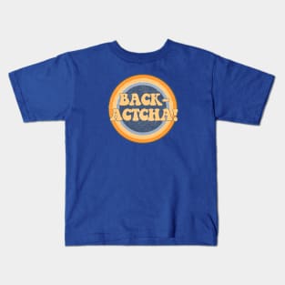 Backatcha! Kids T-Shirt